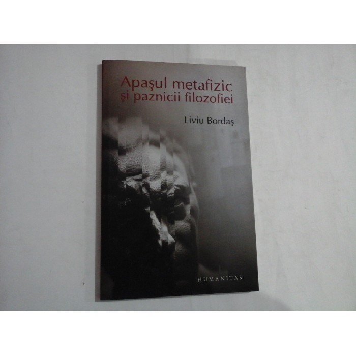 APASUL METAFIZIC SI PAZNICII FILOZOFIEI - LIVIU BORDAS APASUL METAFIZIC SI PAZNICII FILOZOFIEI - LIVIU BORDAS